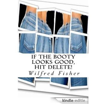 If The Booty Looks Good, Hit Delete! (English Edition) [Kindle-editie]