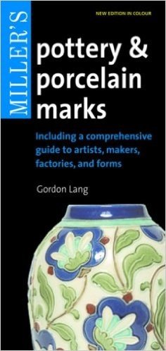 Miller's Pottery & Porcelain Marks: Including a Comprehensive Guide to Artists, Makers, Factories and Forms