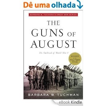 The Guns of August: The Outbreak of World War I; Barbara W. Tuchman's Great War Series (Modern Library 100 Best Nonfiction Books) [eBook Kindle]