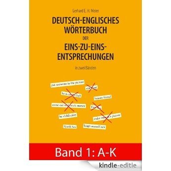 Deutsch-englisches Wörterbuch der Eins-zu-eins-Entsprechungen in zwei Bänden: Band 1: A - K [Kindle-editie]