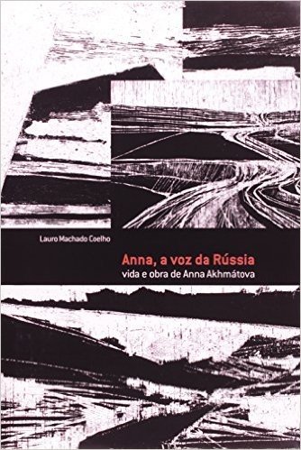 A Anna Voz Da Russia. Vida E Obra De Anna Akhmatov