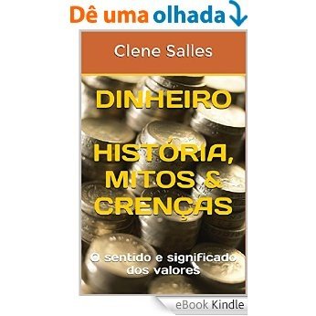 DINHEIRO         História, Mitos & Crenças: O sentido e significado dos valores [eBook Kindle]