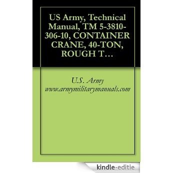 US Army, Technical Manual, TM 5-3810-306-10, CONTAINER CRANE, 40-TON, ROUGH TERRAIN, MODEL RT875CC (NSN 3810-01-205-2716) AND ROUGH TERRAIN, MODEL RT875CCS ... military manauals (English Edition) [Kindle-editie]