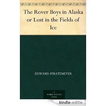 The Rover Boys in Alaska or Lost in the Fields of Ice (English Edition) [Kindle-editie]