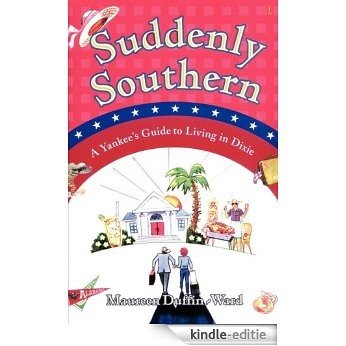 Suddenly Southern: A Yankee's Guide to Living in Dixie (English Edition) [Kindle-editie]