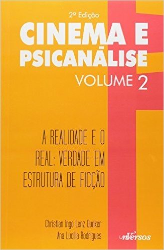 Cinema e Psicanalise. A Realidade e o Real- Volume 2