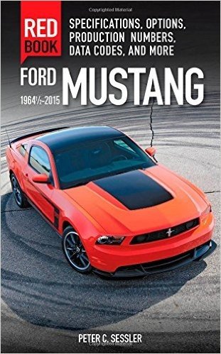 Ford Mustang Red Book 1964 1/2-2015: Specifications, Options, Production Numbers, Data Codes, and More