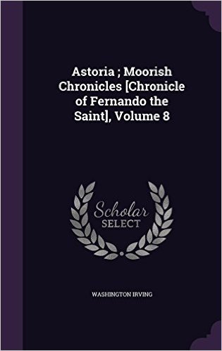 Astoria; Moorish Chronicles [Chronicle of Fernando the Saint], Volume 8