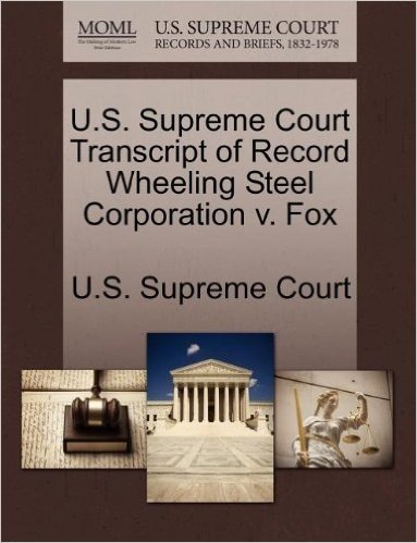 U.S. Supreme Court Transcript of Record Wheeling Steel Corporation V. Fox