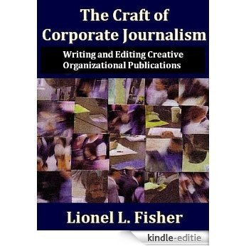 The Craft of Corporate Journalism:Writing and Editing Creative Organizational Publications (English Edition) [Kindle-editie]