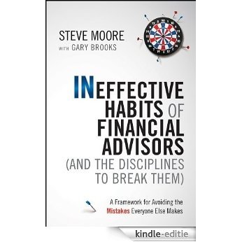 Ineffective Habits of Financial Advisors (and the Disciplines to Break Them): A Framework for Avoiding the Mistakes Everyone Else Makes [Kindle-editie]