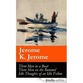 Three Men in a Boat (illustrated) + Three Men on the Bummel + Idle Thoughts of an Idle Fellow: The best of Jerome K. Jerome [Kindle-editie]
