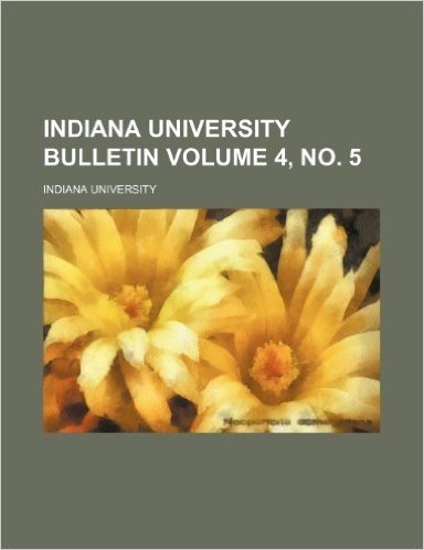 Indiana University Bulletin Volume 4, No. 5
