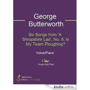 Six Songs from 'A Shropshire Lad', No. 6, Is My Team Ploughing? [Kindle-editie]