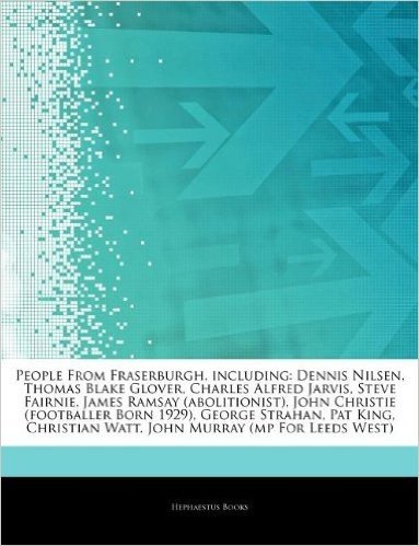 Articles on People from Fraserburgh, Including: Dennis Nilsen, Thomas Blake Glover, Charles Alfred Jarvis, Steve Fairnie, James Ramsay (Abolitionist),