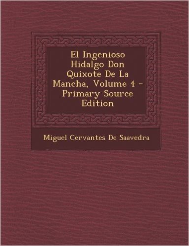 El Ingenioso Hidalgo Don Quixote de La Mancha, Volume 4 - Primary Source Edition