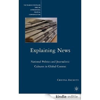 Explaining News: National Politics and Journalistic Cultures in Global Context (The Palgrave Macmillan Series in International Political Communication) [Kindle-editie]