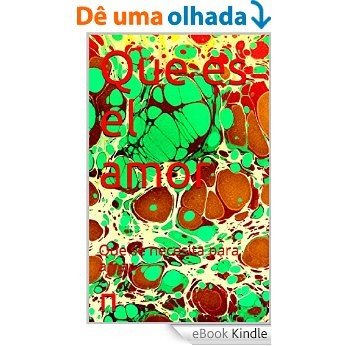 Que es el amor: Que se necesita para amar (Spanish Edition) [eBook Kindle]