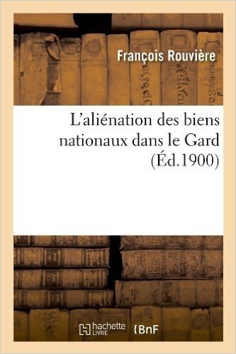 L'Alienation Des Biens Nationaux Dans Le Gard (Ed.1900)