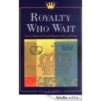 Royalty Who Wait: The 21 Heads of Formerly Regnant Houses of Europe [Kindle-editie]