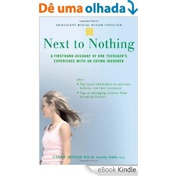 Next to Nothing: A Firsthand Account of One Teenager's Experience with an Eating Disorder (Adolescent Mental Health Initiative) [eBook Kindle]