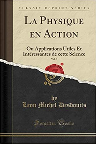 La Physique en Action, Vol. 1: Ou Applications Utiles Et Intéressantes de cette Science (Classic Reprint)