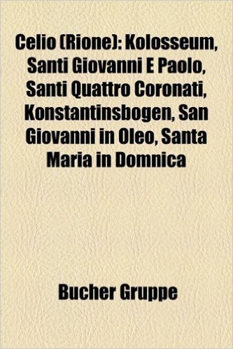 Celio (Rione): Kolosseum, Santi Giovanni E Paolo, Santi Quattro Coronati, Konstantinsbogen, San Giovanni in Oleo, Santa Maria in Domn