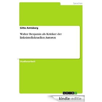 Walter Benjamin als Kritiker der linksintellektuellen Autoren [Kindle-editie]