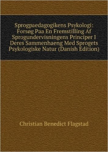 Sprogpaedagogikens Psykologi: ForsÃžg Paa En Fremstilling Af Sprogundervisningens Principer I Deres Sammenhaeng Med Sprogets Psykologiske Natur (Danish Edition)