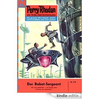 Perry Rhodan 118: Der Robot-Sergeant (Heftroman): Perry Rhodan-Zyklus "Die Posbis" (Perry Rhodan-Erstauflage) (German Edition) [Kindle-editie]