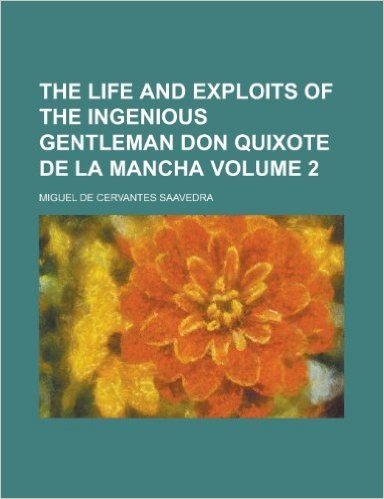 The Life and Exploits of the Ingenious Gentleman Don Quixote de La Mancha Volume 2