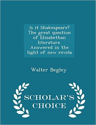 Is It Shakespeare? the Great Question of Elizabethan Literature. Answered in the Light of New Revela - Scholar's Choice Edition