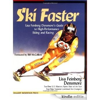 Ski Faster: Lisa Feinberg Densmore's Guide to High Performance Skiing and Racing: Lisa Feinberg Densmore's Guide to High-performance Skiing and Racing [Kindle-editie]
