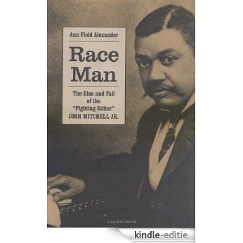 Race Man: The Rise and Fall of the "Fighting Editor," John Mitchell Jr [Kindle-editie]