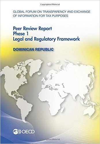 Global Forum on Transparency and Exchange of Information for Tax Purposes Peer Reviews: Dominican Republic 2015: Phase 1: Legal and Regulatory Framewo