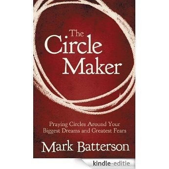 The Circle Maker: Praying Circles Around Your Biggest Dreams and Greatest Fears [Kindle-editie]