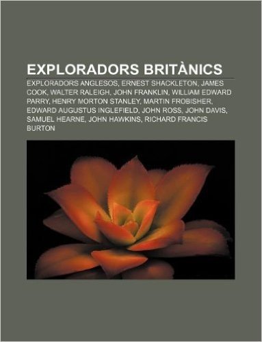 Exploradors Britanics: Exploradors Anglesos, Ernest Shackleton, James Cook, Walter Raleigh, John Franklin, William Edward Parry