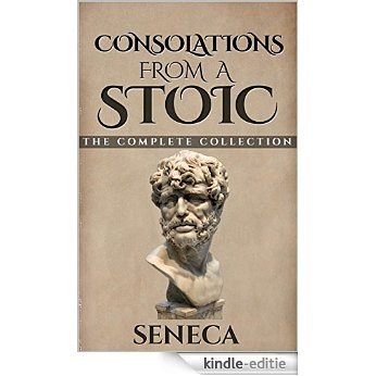 Consolations From A Stoic: De Consolatione ad Marciam, De Consolatione ad Polybium and De Consolatione ad Helviam (Illustrated) (Stoics In Their Own Words Book 7) (English Edition) [Kindle-editie]