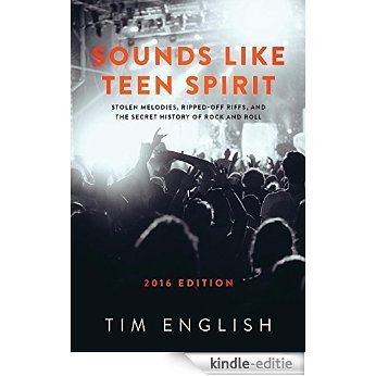 Sounds Like Teen Spirit: Stolen Melodies, Ripped-off Riffs, and the Secret History of Rock and Roll [Kindle-editie]