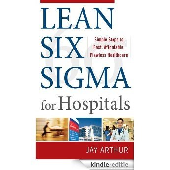 Lean Six Sigma for Hospitals: Simple Steps to Fast, Affordable, and Flawless Healthcare [Kindle-editie]