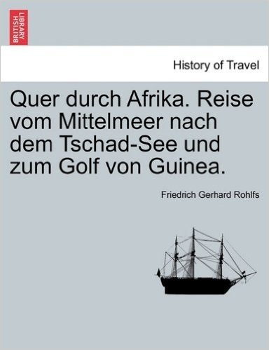Quer Durch Afrika. Reise Vom Mittelmeer Nach Dem Tschad-See Und Zum Golf Von Guinea.