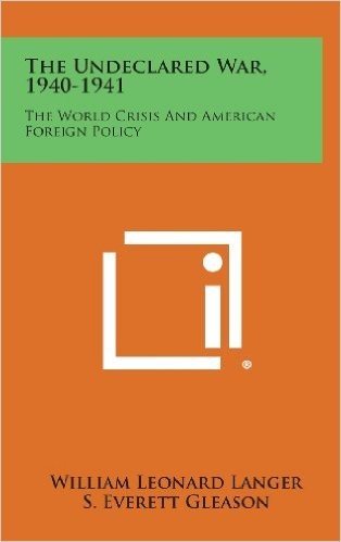 The Undeclared War, 1940-1941: The World Crisis and American Foreign Policy