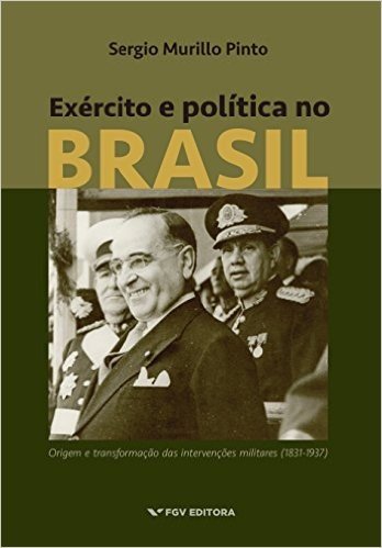 Exército e política no Brasil: origem e transformação das intervenções militares (1831-1937)