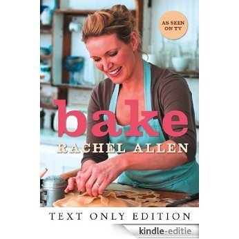 Bake Text Only: From Cookies to Casseroles, Fresh from the Oven [Kindle-editie]