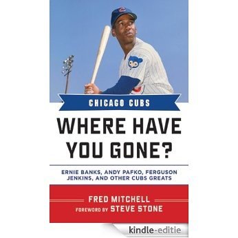 Chicago Cubs: Where Have You Gone? Ernie Banks, Andy Pafko, Ferguson Jenkins, and Other Cubs Greats [Kindle-editie]