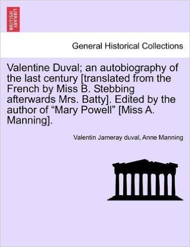Valentine Duval; An Autobiography of the Last Century [Translated from the French by Miss B. Stebbing Afterwards Mrs. Batty]. Edited by the Author of