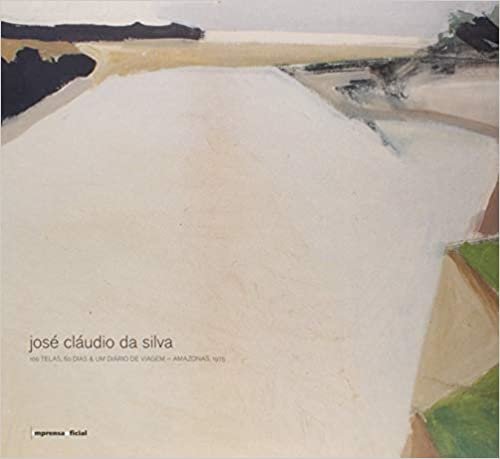 José Cláudio da Silva: 100 Telas, 60 Dias e um Diário de Viagem: Amazonas, 1975