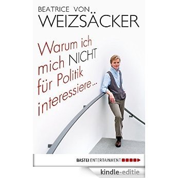 Warum ich mich nicht für Politik interessiere ... (German Edition) [Kindle-editie]