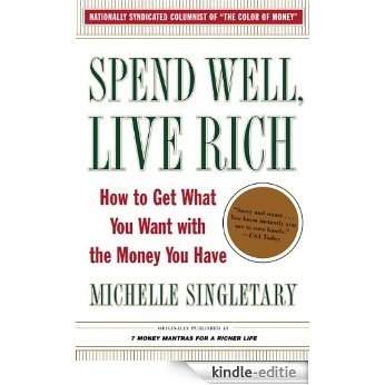 Spend Well, Live Rich (previously published as 7 Money Mantras for a Richer Life): How to Get What You Want with the Money You Have [Kindle-editie]