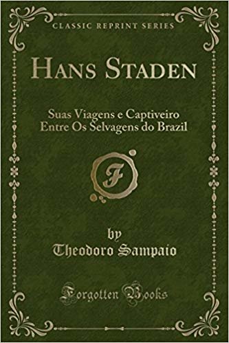 Hans Staden: Suas Viagens e Captiveiro Entre Os Selvagens do Brazil (Classic Reprint)